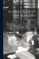 Scarlet Book of Free Masonry : Containing a Thrilling and Authentic Account of the Imprisonment, Torture, and Martyrdom of Freemasons and Knights Templars, for the Past Six Hundred Years: Also an Auth-9781014585264