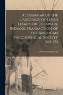 A Grammar of the Language of Lenni Lenape or Delaware Indians, Transaction of the American Philosophical Society 3 : 65-251-9781014590879