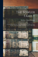 The Fowler Family : a Genealogical Memoir of the Descendants of Philip and Mary Fowler, of Ipswich, Mass. Ten Generations: 1590-1882-9781014594150