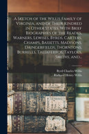 A Sketch of the Willis Family of Virginia, and of Their Kindred in Other States. With Brief Biographies of the Reades, Warners, Lewises, Byrds, Carters, Champs, Bassetts, Madisons, Daingerfields, Thor-9781014611635
