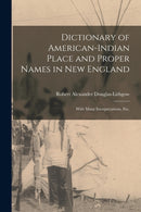 Dictionary of American-Indian Place and Proper Names in New England; With Many Interpretations, Etc.-9781014614261