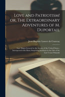 Love and Patriotism! or, The Extraordinary Adventures of M. Duportail : Late Major-general in the Armies of the United States; Interspersed With Many Surprising Incidents in the Life of the Late Count-9781014618931
