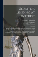 Usury, or, Lending at Interest : Also, the Exaction and Payment of Certain Church-fees, Such as Pew-rents, Burial-fees, and the Like, Together With Forestalling Traffick, All Proved to Be Repugnant to-9781014667953