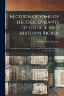 Records of Some of the Descendants of George and Maturin Ricker : Who Were Early at Dover, N. H.: and Who Were Killed by the Indians, June 4, 1706-9781014683496
