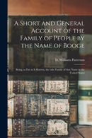 A Short and General Account of the Family of People by the Name of Booge : Being, so Far as is Known, the Only Family of That Name in the United States-9781014693570