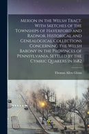 Merion in the Welsh Tract. With Sketches of the Townships of Haverford and Radnor. Historical and Genealogical Collections Concerning the Welsh Barony in the Provinces of Pennsylvania, Settled by the-9781014698988