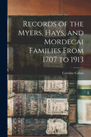 Records of the Myers, Hays, and Mordecai Families From 1707 to 1913-9781014733627