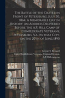 The Battle of the Crater in Front of Petersburg. July 30, 1864. A Memorable Day in History. An Address Delivered Before the A.P. Hill Camp of Confederate Veterans, Petersburg, Va., in That City, on th-9781014741080