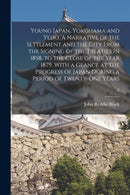 Young Japan. Yokohama and Yedo. A Narrative of the Settlement and the City From the Signing of the Treaties in 1858, to the Close of the Year 1879. With a Glance at the Progress of Japan During a Period of Twenty-one Years; 2