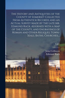 The History and Antiquities of the County of Somerset Collected From Authentick Records and an Actual Survey Made by the Late Mr. Edmund Rack. Adorned With a Map of the County, and Engravings of Roman-9781014808851
