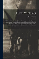 Gettysburg : a Survey From the Standpoints of Topography and the Highways, of the Military Operations Which Culminated at Gettysburg in the Summer of 1863: Brief Outlines of the Three Days' Battle: Li-9781014859594
