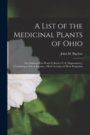 A List of the Medicinal Plants of Ohio : (not Embraced in Wood & Bache's U.S. Dispensatory, ) Containing as Far as Known, a Brief Account of Their Properties-9781014878175