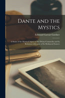 Dante and the Mystics : a Study of the Mystical Aspect of the Divina Commedia and Its Relations With Some of Its Mediaeval Sources-9781014893888