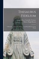 Thesaurus Fidelium : a Manual for Those Who Desire to Lead Prayerful Lives in the World-9781014916396