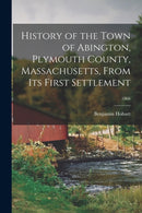 History of the Town of Abington, Plymouth County, Massachusetts, From Its First Settlement; 1866-9781014944603