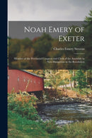 Noah Emery of Exeter : Member of the Provincial Congress and Clerk of the Assembly in New Hampshire in the Revolution-9781014994103