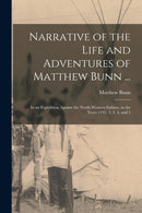 Narrative of the Life and Adventures of Matthew Bunn ... : In an Expedition Against the North-western Indians, in the Years 1791, 2, 3, 4, and 5-9781015004894