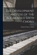 The Development and Use of the Augmented Sixth Chord-9781015024083