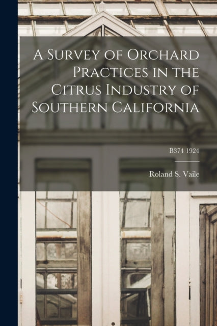 A Survey of Orchard Practices in the Citrus Industry of Southern California; B374 1924-9781015027169