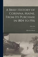 A Brief History of Corinna, Maine, From Its Purchase in 1804 to 1916; 1804-1916-9781015059306