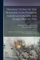 Transactions of the Washington Pioneer Association for the Years 1905 to 1910 : With Sketch of the Organization in 1883, Reorganization in 1895, and Bylaws Now in Force-9781015073197