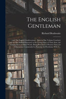 The English Gentleman;; and The English Gentlewoman : : Both in One Volume Couched, and in One Modell Portrayed: to the Living Glory of Their Sexe, the Lasting Story of Their Worth. Being Presented to-9781015093829