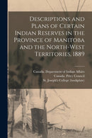 Descriptions and Plans of Certain Indian Reserves in the Province of Manitoba and the North-west Territories, 1889-9781015097384