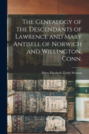 The Genealogy of the Descendants of Lawrence and Mary Antisell of Norwich and Willington, Conn.-9781015098848