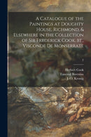 A Catalogue of the Paintings at Doughty House, Richmond, & Elsewhere in the Collection of Sir Frederick Cook, Bt., Visconde De Monserrate; 2-9781015121065