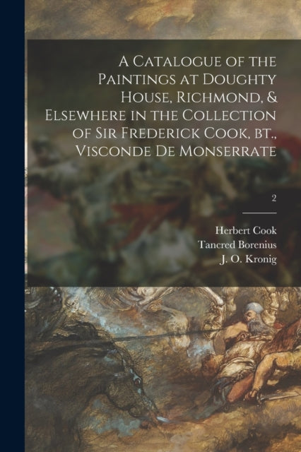 A Catalogue of the Paintings at Doughty House, Richmond, & Elsewhere in the Collection of Sir Frederick Cook, Bt., Visconde De Monserrate; 2-9781015121065