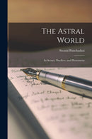 The Astral World : Its Scenes, Dwellers, and Phenomena-9781015128149