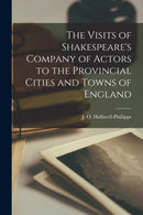 The Visits of Shakespeare''s Company of Actors to the Provincial Cities and Towns of England