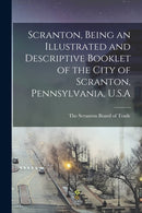 Scranton, Being an Illustrated and Descriptive Booklet of the City of Scranton, Pennsylvania, U.S.A-9781015154049