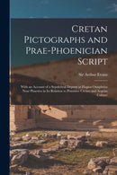 Cretan Pictographs and Prae-Phoenician Script : With an Account of a Sepulchral Deposit at Hagios Onuphrios Near Phaestos in Its Relation to Primitive Cretan and Aegean Culture-9781015167124