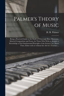 Palmer's Theory of Music : Being a Practical Guide to the Study of Thorough-bass, Harmony, Musical Composition and Form, for Those Who Wish to Acquire a Knowledge of the Fundamental Principles of the-9781015176836