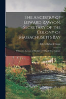 The Ancestry of Edward Rawson, Secretary of the Colony of Massachusetts Bay : With Some Account of His Life in Old and New England.-9781015179127