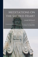 Meditations on the Sacred Heart [microform] : Commentary & Meditations on the Devotion of the First Fridays, the Apostleship of Prayer, the Holy Hour-9781015192911