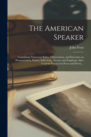 The American Speaker : Containing Numerous Rules, Observations, and Exercises on Pronunciation, Pauses, Inflections, Accent, and Emphasis; Also, Copious Extracts in Prose and Poetry ..-9781015225930