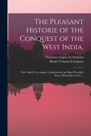 The Pleasant Historie of the Conquest of the West India, : Now Called New Spaine. Atchieued by the Most Woorthie Prince Hernando Cortes ...-9781015243392