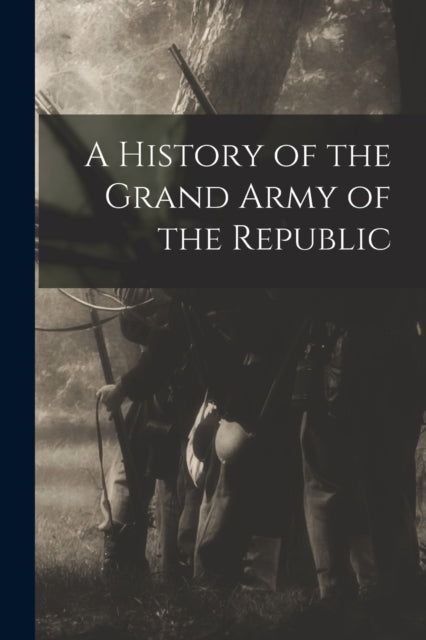 A History of the Grand Army of the Republic-9781015279605