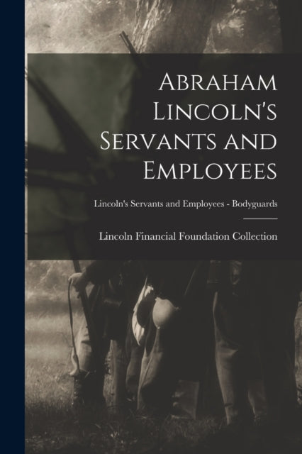 Abraham Lincoln's Servants and Employees; Lincoln's Servants and Employees - Bodyguards-9781015287365