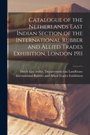 Catalogue of the Netherlands East Indian Section of the International Rubber and Allied Trades Exhibition, London 1911-9781015340602