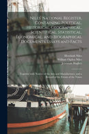 Niles' National Register, Containing Political, Historical, Geographical, Scientifical, Statistical, Economical, and Biographical Documents, Essays and Facts : Together With Notices of the Arts and Ma-9781015346987