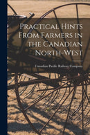 Practical Hints From Farmers in the Canadian North-West [microform]-9781015347939