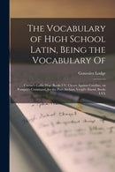 The Vocabulary of High School Latin, Being the Vocabulary of : Caesar's Gallic War, Books I-V; Cicero Against Cataline, on Pompey's Command, for the Poet Archias; Vergil's AEneid, Books I-VI;-9781015348677