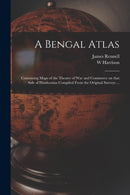 A Bengal Atlas : Containing Maps of the Theatre of War and Commerce on That Side of Hindoostan Compiled From the Original Surveys ...-9781015350557