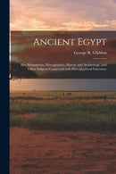 Ancient Egypt : Her Monuments, Hieroglyphics, History and Archaeology, and Other Subjects Connected With Hieroglyphical Literature-9781015362185