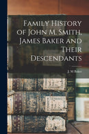 Family History of John M. Smith, James Baker and Their Descendants-9781015368798