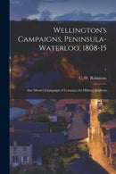 Wellington's Campaigns, Peninsula-Waterloo, 1808-15; Also Moore's Campaign of Corunna, for Military Students; 1-9781015371477