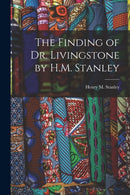 The Finding of Dr. Livingstone by H.M. Stanley-9781015372733